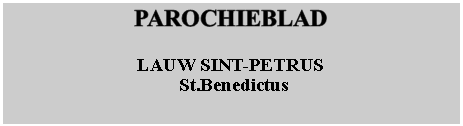 Casella di testo: Parochieblad LAUW SINT-PETRUS  St.Benedictus  